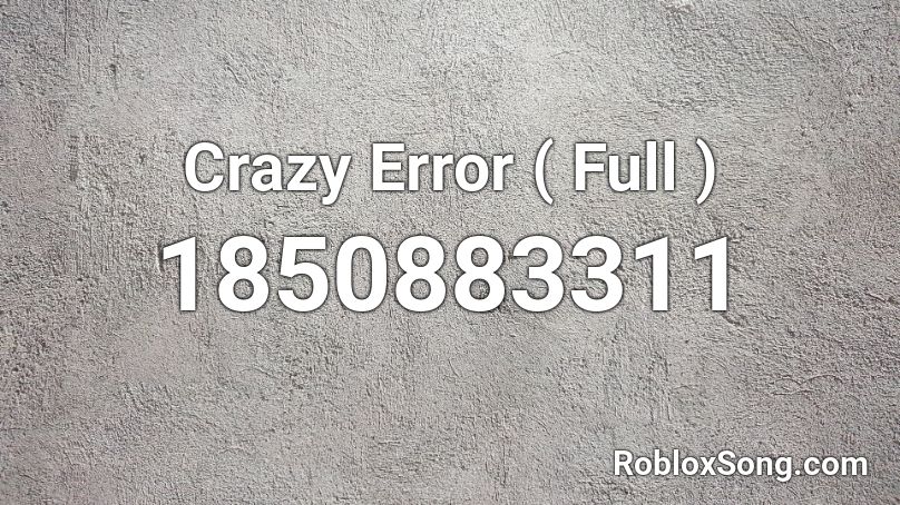 Crazy Error ( Full ) Roblox ID
