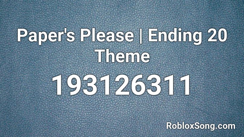 Paper S Please Ending 20 Theme Roblox Id Roblox Music Codes - roblox crowder song code