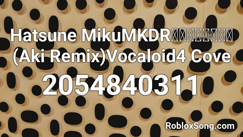 Hatsune MikuMKDR妄想感傷代償連盟 (Aki Remix)Vocaloid4 Cove Roblox ID