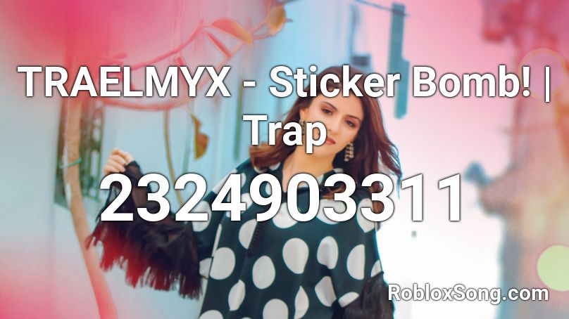 TRAELMYX - Sticker Bomb! | Trap Roblox ID