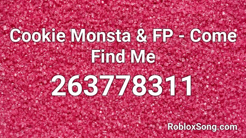 Cookie Monsta & FP - Come Find Me Roblox ID