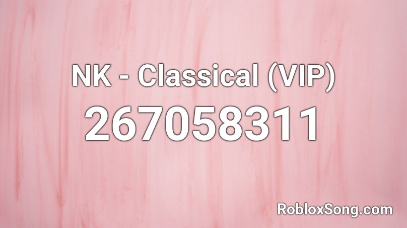 NK - Classical (VIP) Roblox ID - Roblox music codes