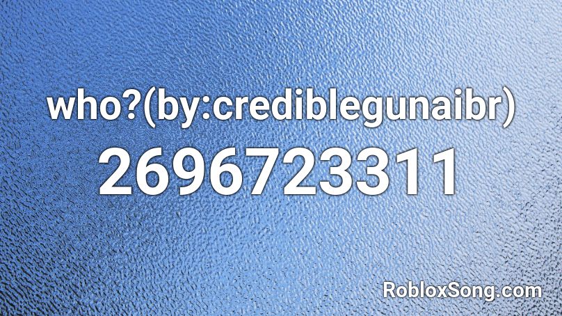 who?(by:crediblegunaibr) Roblox ID