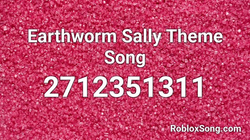 Earthworm Sally Theme Song Roblox ID