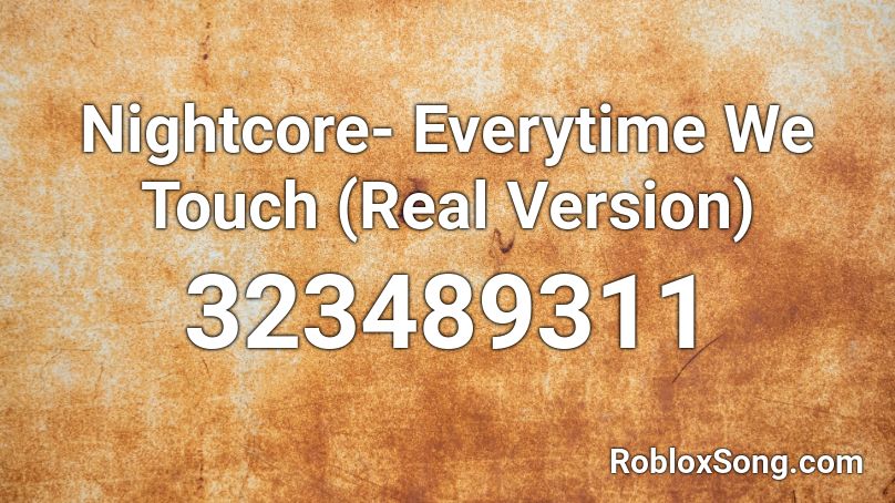 Nightcore- Everytime We Touch (Real Version) Roblox ID