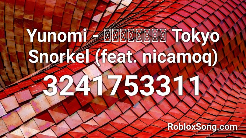 Yunomi - 東京シュノーケル Tokyo Snorkel (feat. nicamoq) Roblox ID