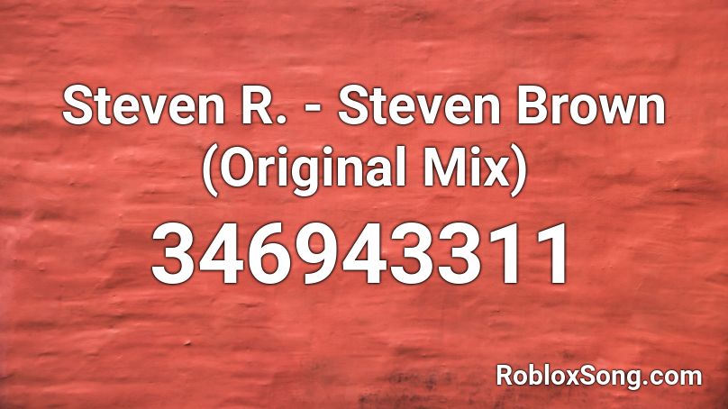 Steven R. - Steven Brown (Original Mix) Roblox ID