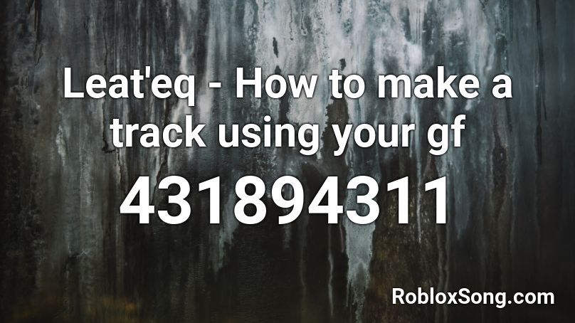 Leat'eq - How to make a track using your gf Roblox ID