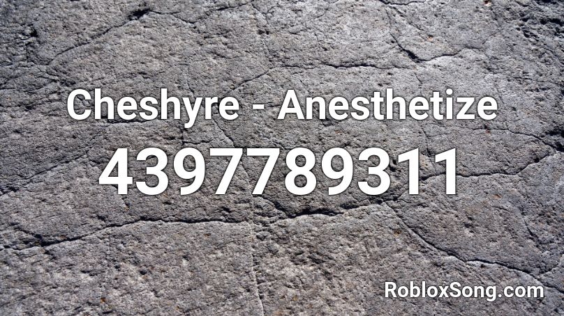 Cheshyre - Anesthetize Roblox ID