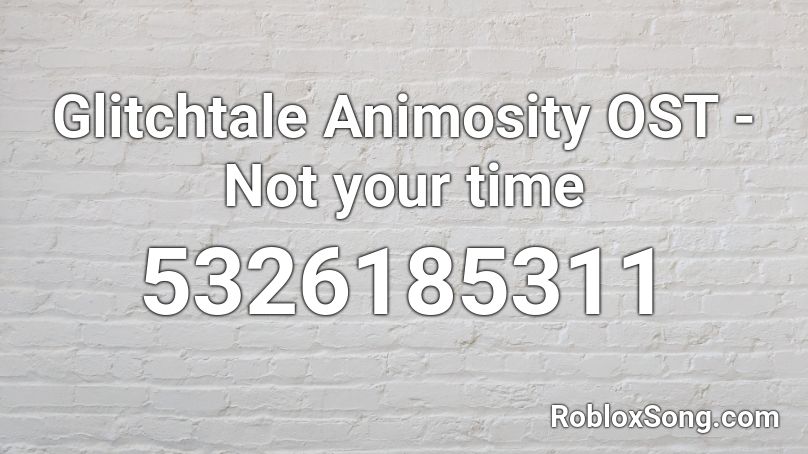 Glitchtale Animosity OST - Not your time Roblox ID