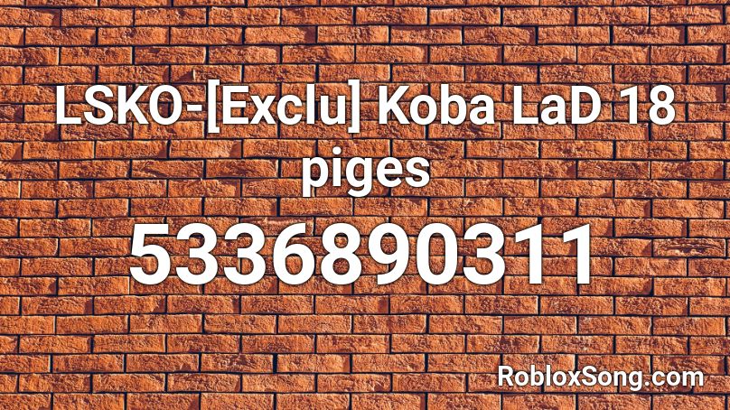 LSKO-[Exclu] Koba LaD 18 piges Roblox ID
