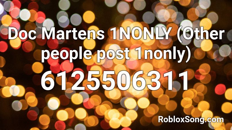 Doc Martens 1nonly Other People Post 1nonly Roblox Id Roblox Music Codes - codes of roblox doc