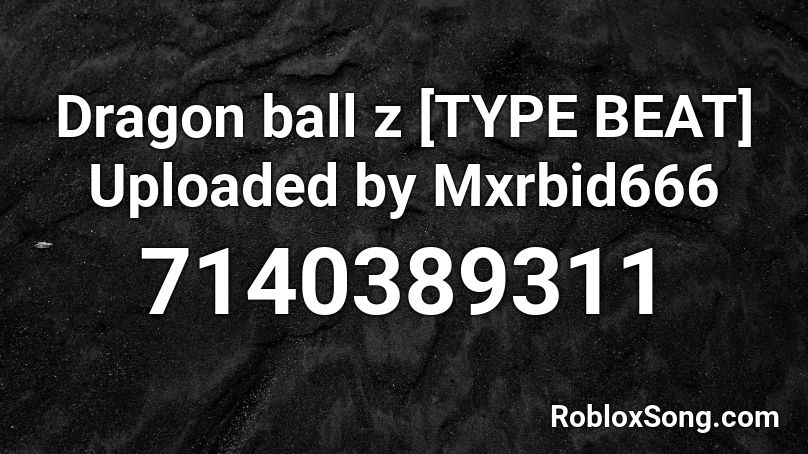 Dragon ball z [TYPE BEAT] Uploaded by Mxrbid666 Roblox ID