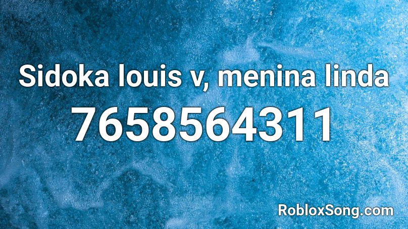 Sidoka louis v, pra ela :>{flashx id } Roblox ID