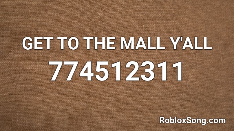 GET TO THE MALL Y'ALL Roblox ID