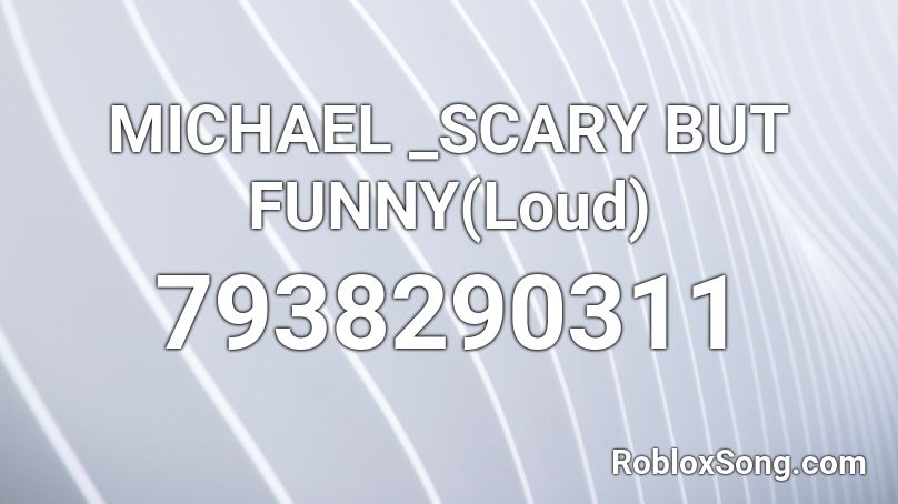 MICHAEL _SCARY BUT FUNNY(Loud) Roblox ID