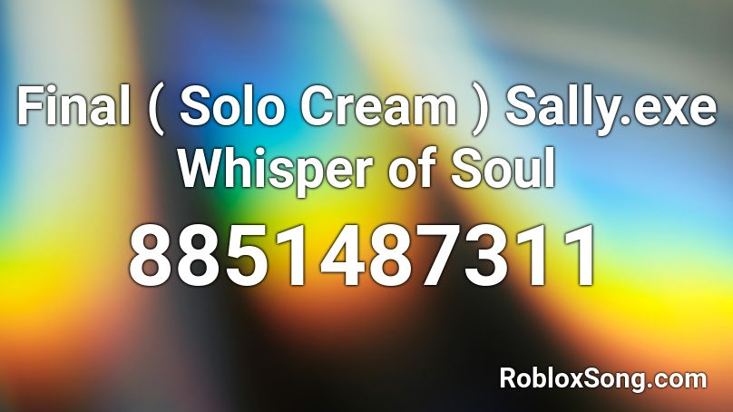 Final ( Solo Cream ) Sally.exe Whisper of Soul Roblox ID