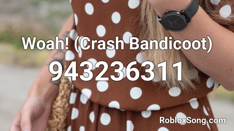Woah Crash Bandicoot Roblox Id Roblox Music Codes - crash bandicoot woah roblox id