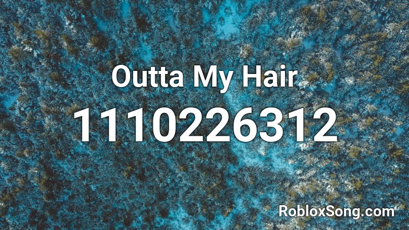 Outta My Hair  Roblox ID
