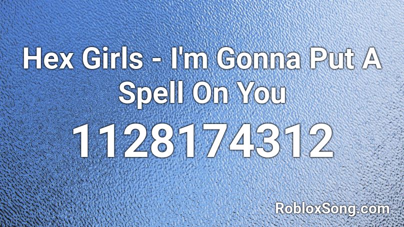 Hex Girls - I'm Gonna Put A Spell On You Roblox ID
