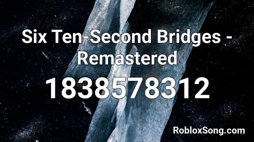 Six Ten-Second Bridges - Remastered Roblox ID