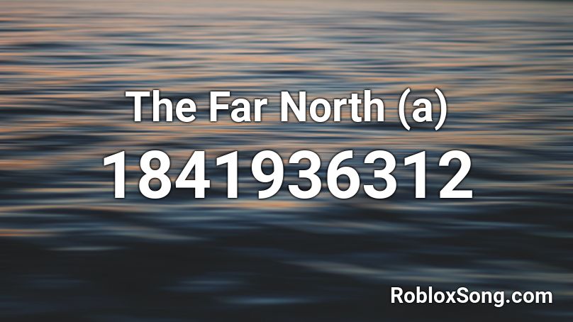 The Far North (a) Roblox ID