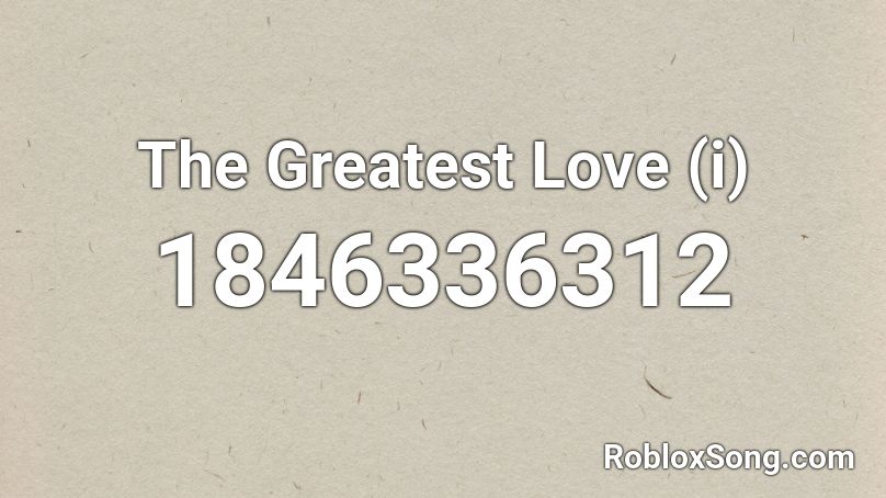 The Greatest Love (i) Roblox ID