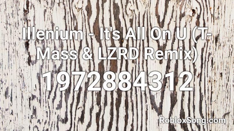 Illenium - It's All On U (T-Mass & LZRD Remix) Roblox ID