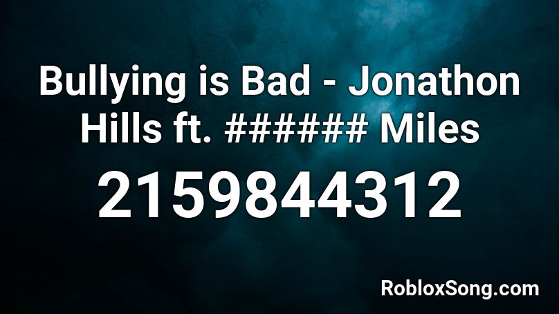 Bullying is Bad - Jonathon Hills ft. ###### Miles Roblox ID