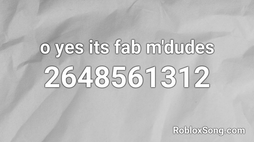 o yes its fab m'dudes Roblox ID