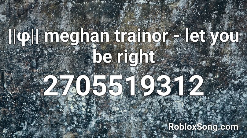 ||φ|| meghan trainor - let you be right Roblox ID