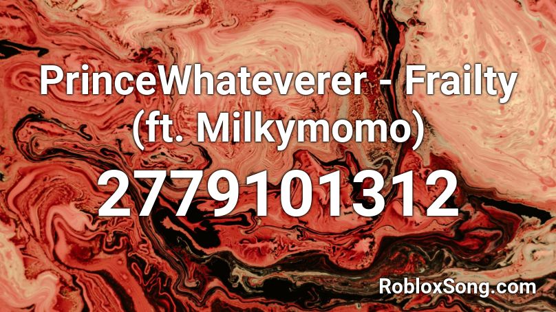 PrinceWhateverer - Frailty (ft. Milkymomo) Roblox ID