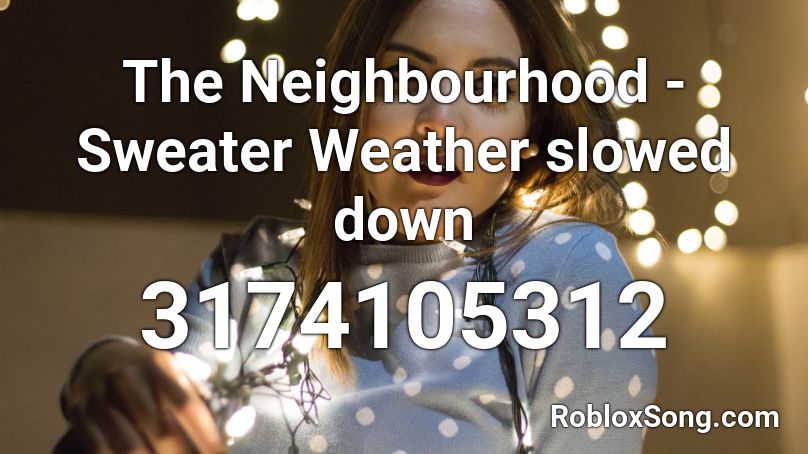 The Neighbourhood Sweater Weather Slowed Down Roblox Id Roblox Music Codes - the neighbourhood roblox id