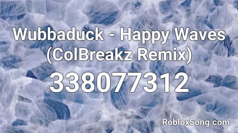 Wubbaduck - Happy Waves (ColBreakz Remix) Roblox ID