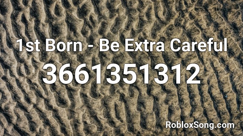 1st Born - Be Extra Careful Roblox ID