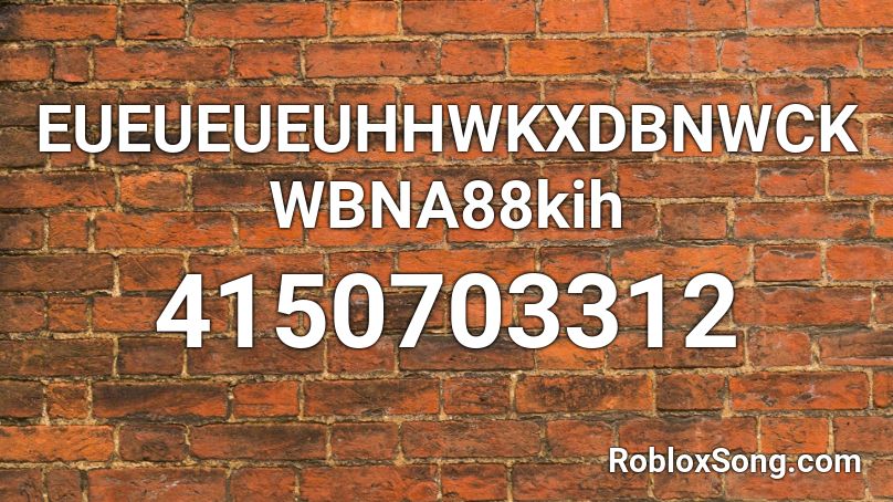 EUEUEUEUHHWKXDBNWCKWBNA88kih Roblox ID