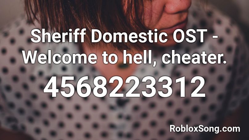 Sheriff Domestic OST - Welcome to hell, cheater.  Roblox ID