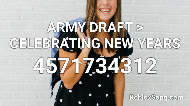 ARMY DRAFT CELEBRATING NEW YEARS Roblox ID Roblox Music Codes 4571734312 