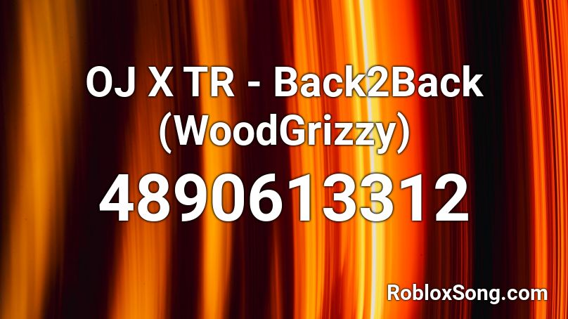 OJ X TR - Back2Back (WoodGrizzy) Roblox ID