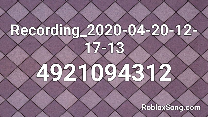 Recording_2020-04-20-12-17-13 Roblox ID