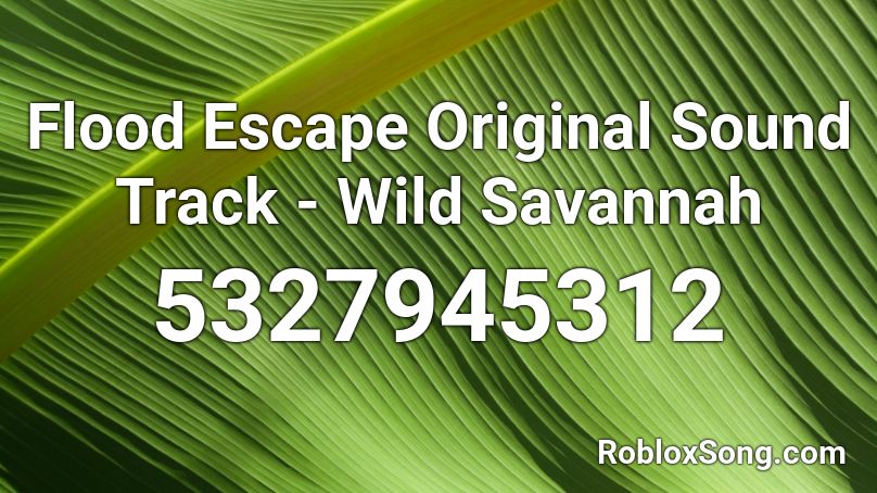 Flood Escape Original Sound Track Wild Savannah Roblox Id Roblox Music Codes - wild savannah roblox update