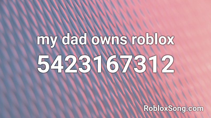 my dad owns roblox Roblox ID