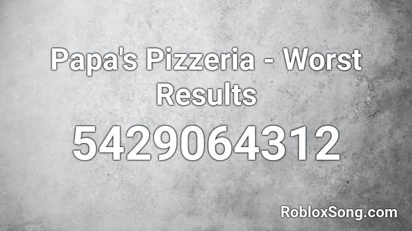 Papa's Pizzeria - Worst Results Roblox ID