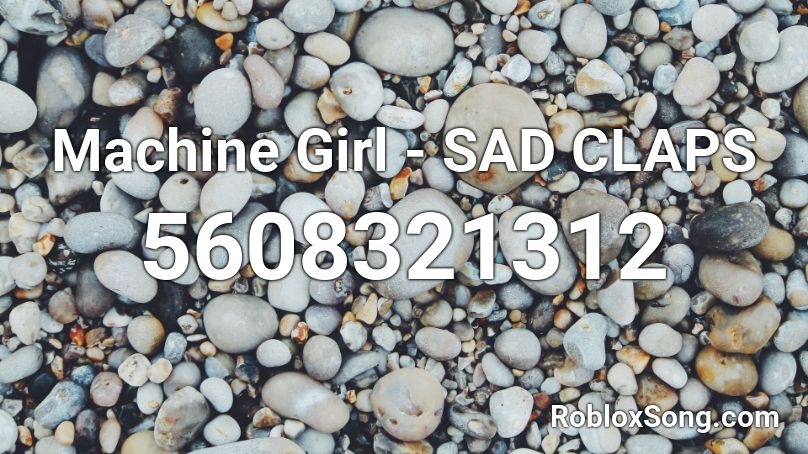 Machine Girl - SAD CLAPS Roblox ID