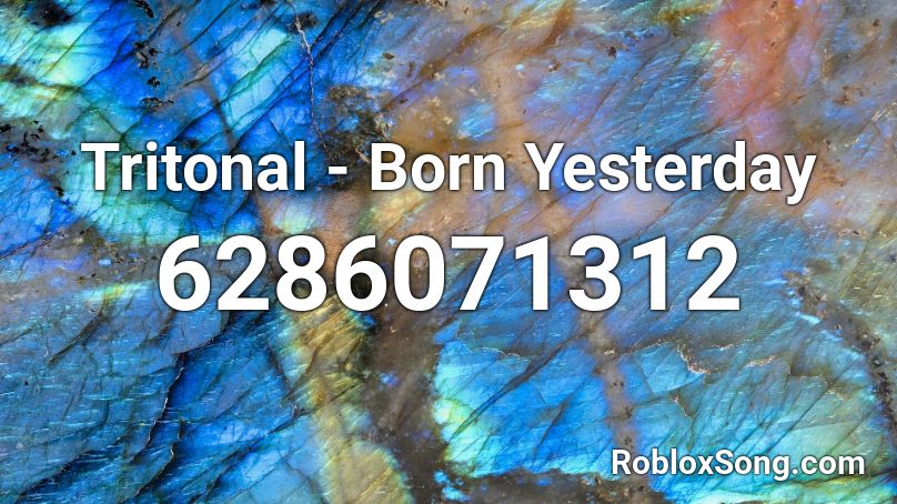 Tritonal - Born Yesterday  Roblox ID