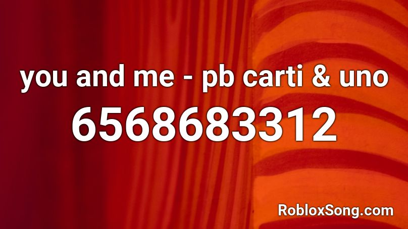 you and me - pb carti & uno Roblox ID