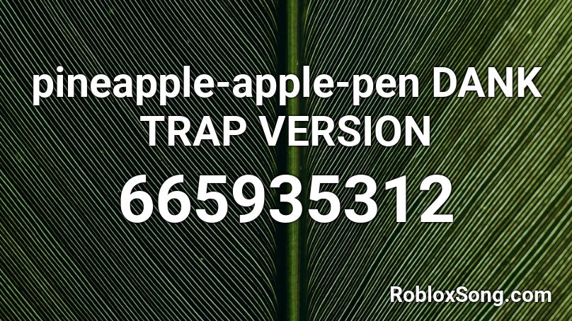 pineapple-apple-pen DANK TRAP VERSION Roblox ID