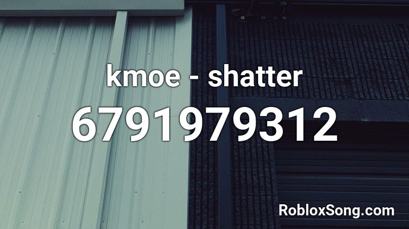 kmoe - shatter Roblox ID