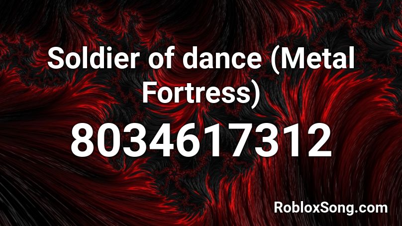 Soldier of dance (Metal Fortress) Roblox ID