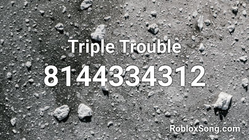 Triple Trouble Roblox ID